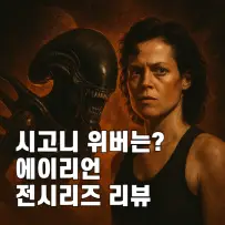 시고니 위버, 에일리언 신화를 만든 얼굴 : 시리즈 완전 정리 1~6편 핵심 포인트